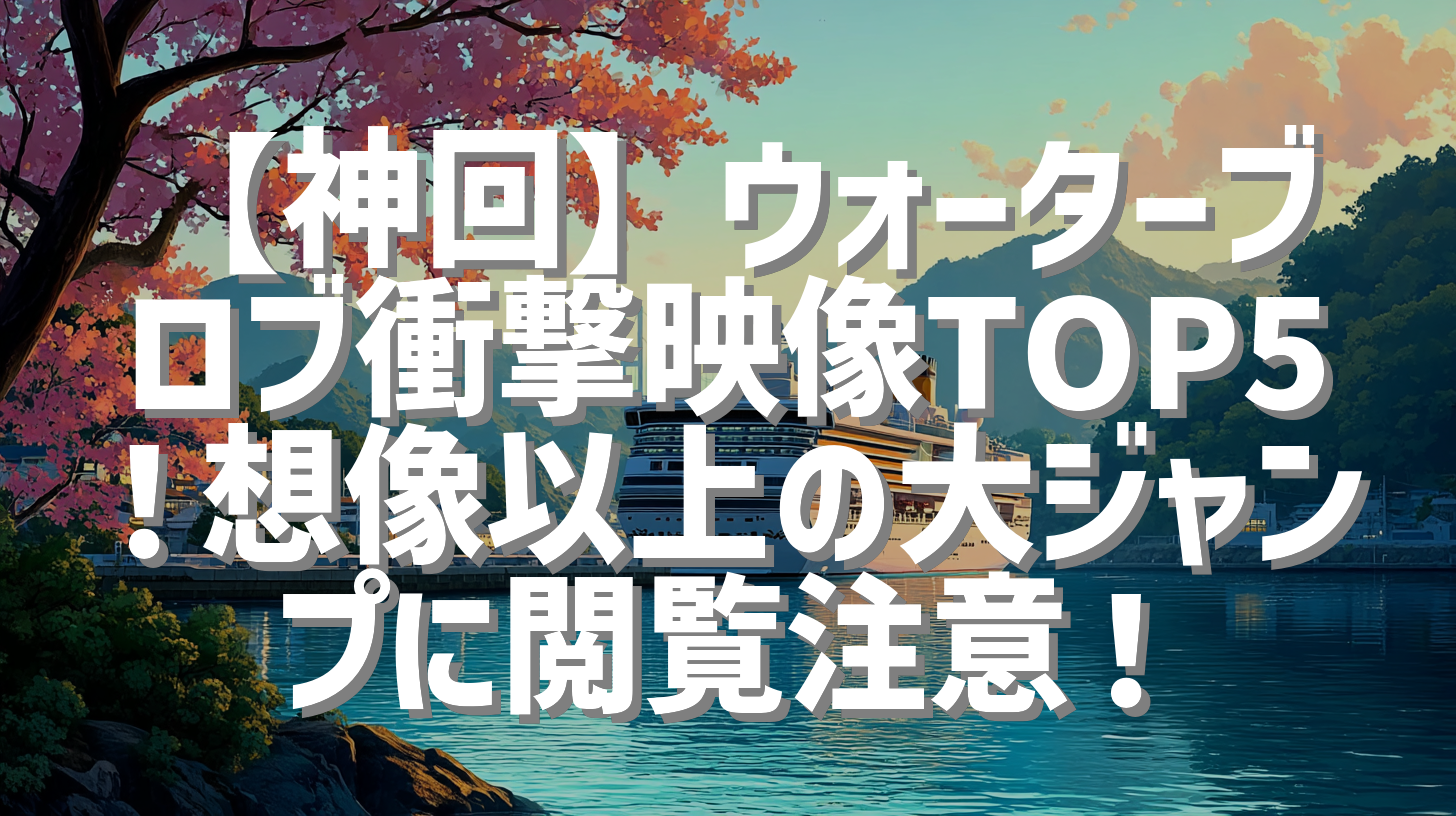 【神回】ウォーターブロブ衝撃映像TOP5！想像以上の大ジャンプに閲覧注意！