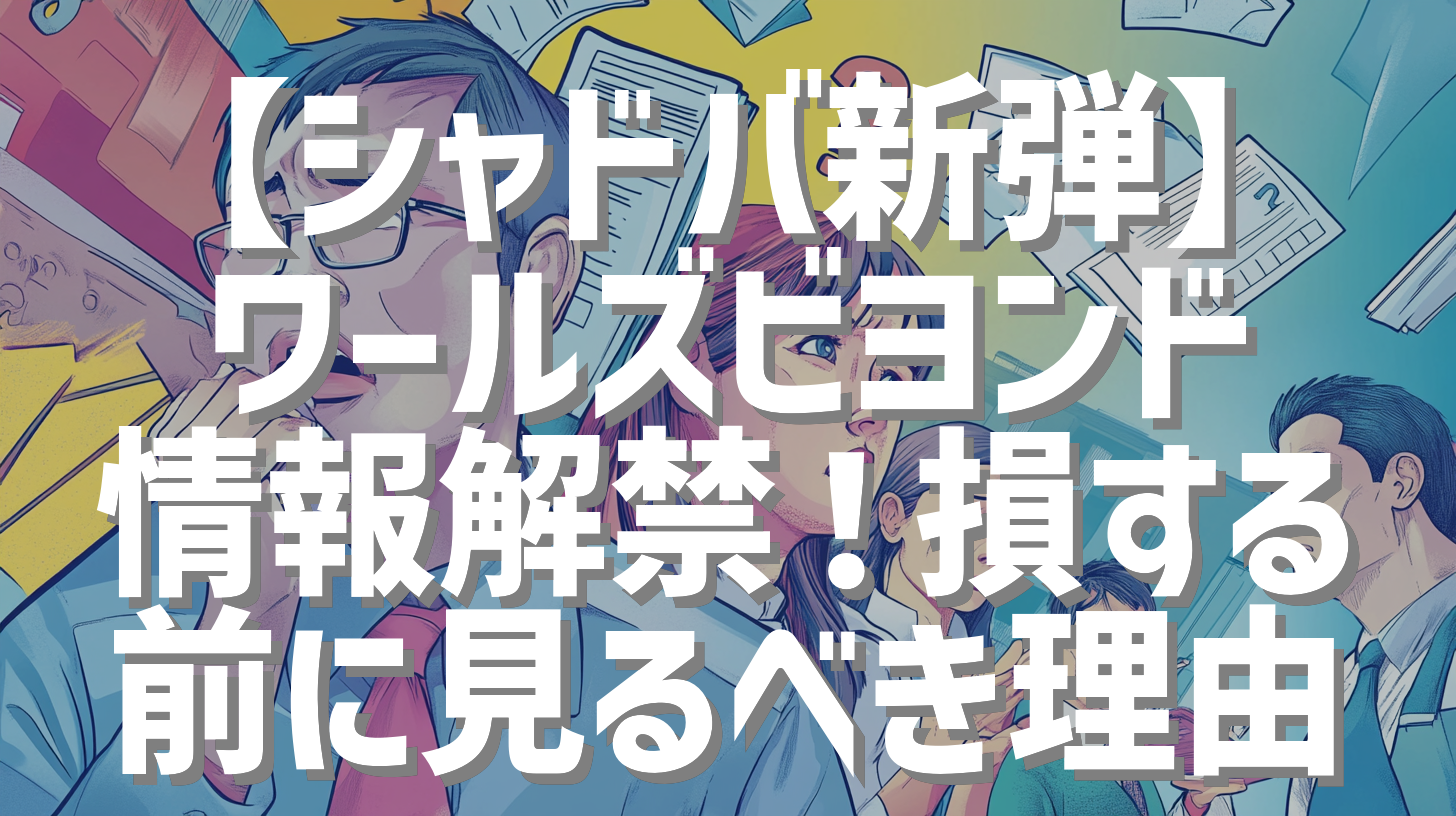 【シャドバ新弾】ワールズビヨンド情報解禁！損する前に見るべき理由