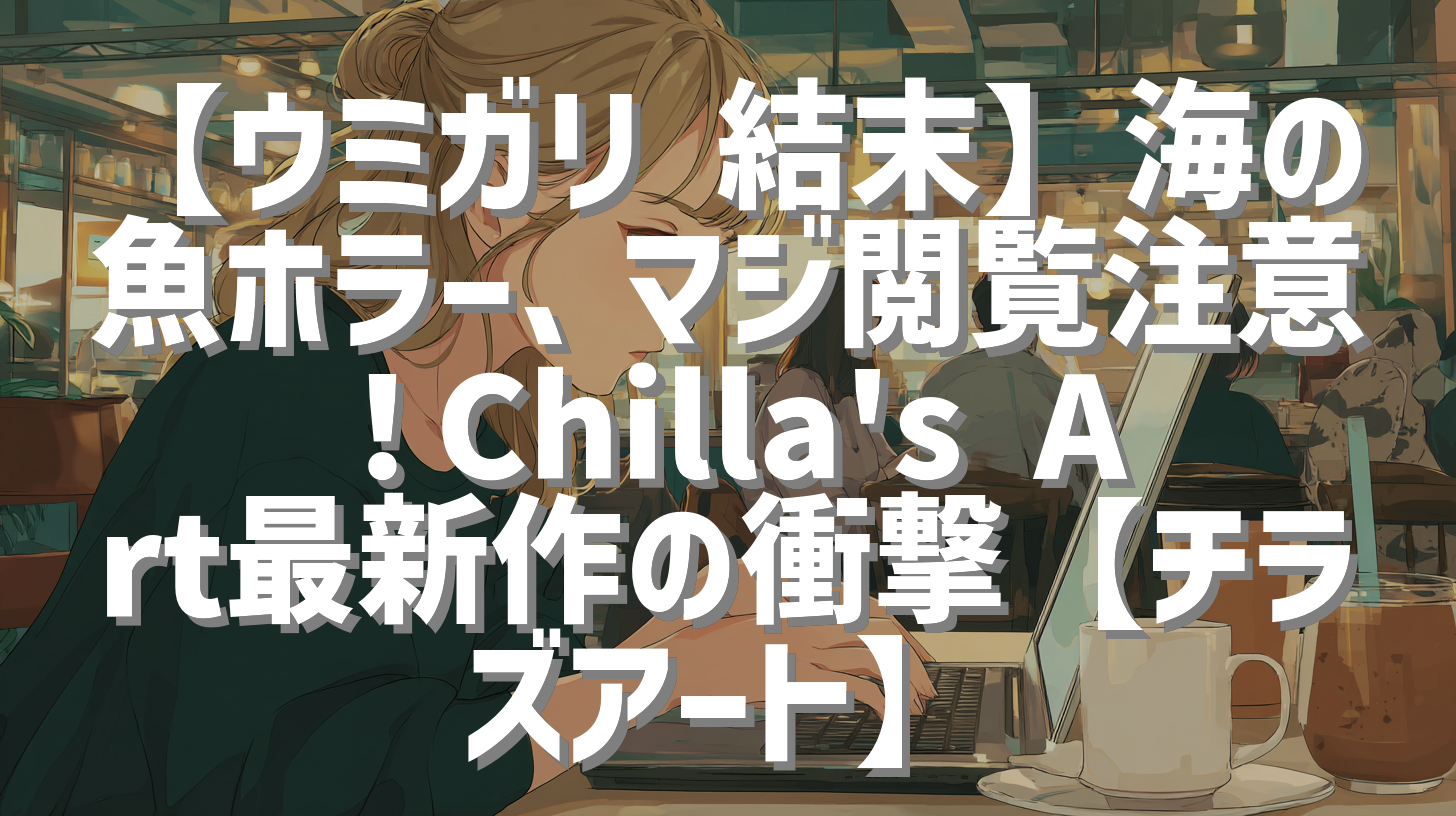【ウミガリ 結末】海の魚ホラー、マジ閲覧注意！Chilla's Art最新作の衝撃【チラズアート】