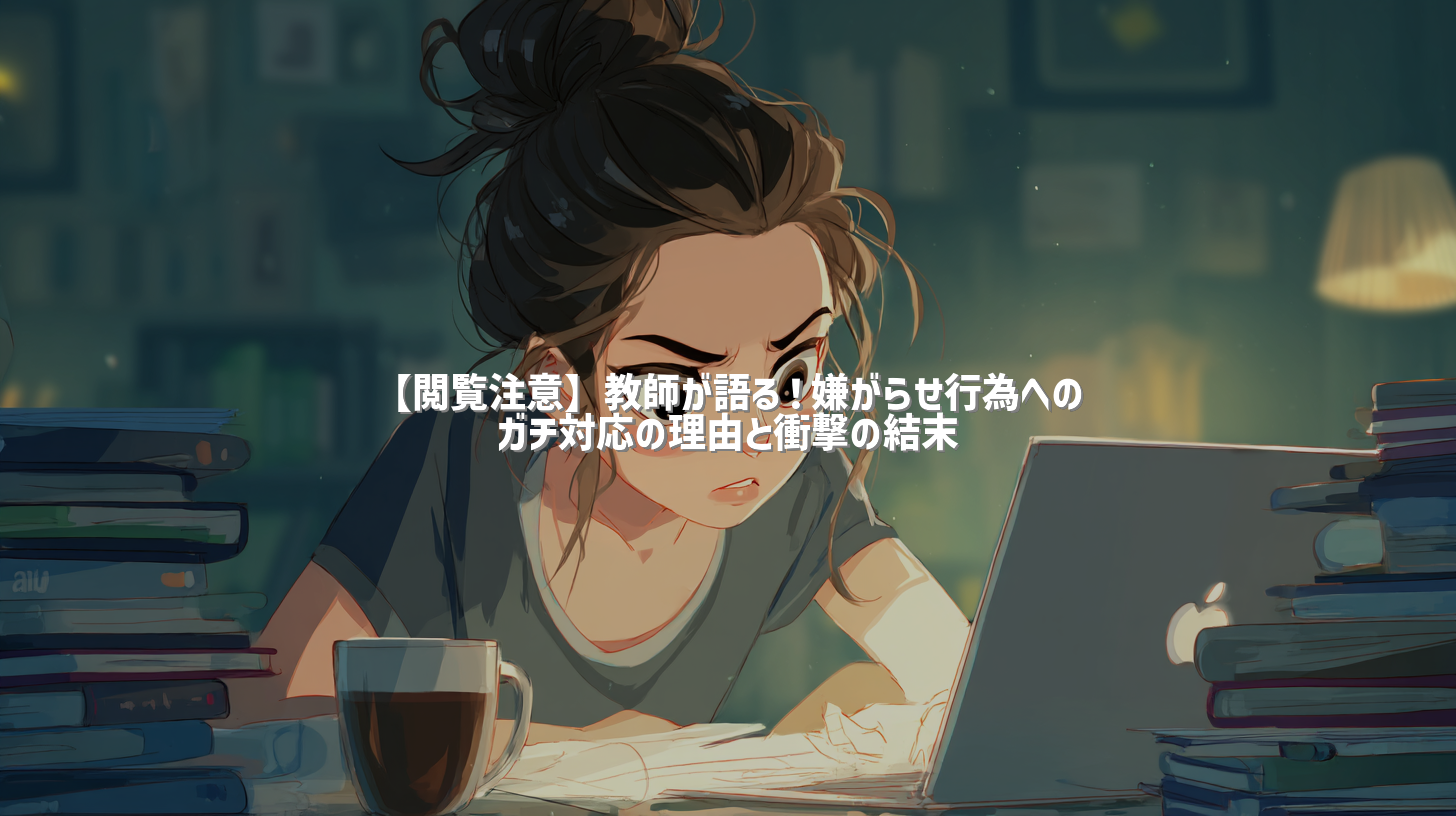 【閲覧注意】教師が語る！嫌がらせ行為へのガチ対応の理由と衝撃の結末
