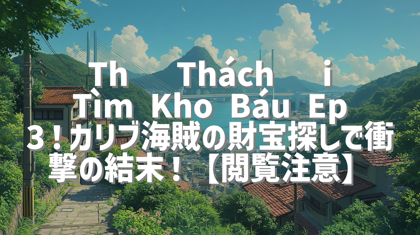 Thử Thách Đi Tìm Kho Báu Ep3！カリブ海賊の財宝探しで衝撃の結末！【閲覧注意】