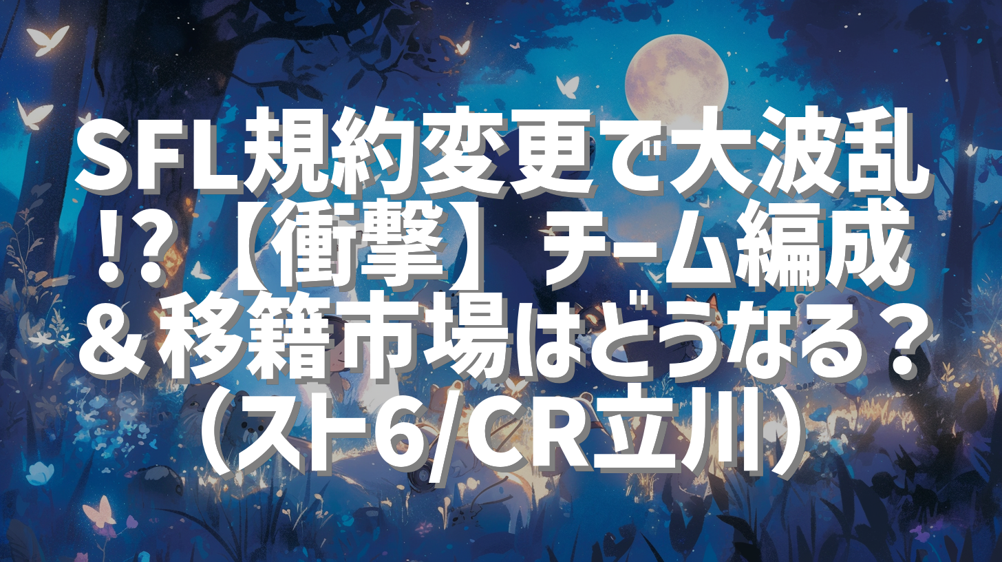 SFL規約変更で大波乱!?【衝撃】チーム編成＆移籍市場はどうなる？（スト6/CR立川）