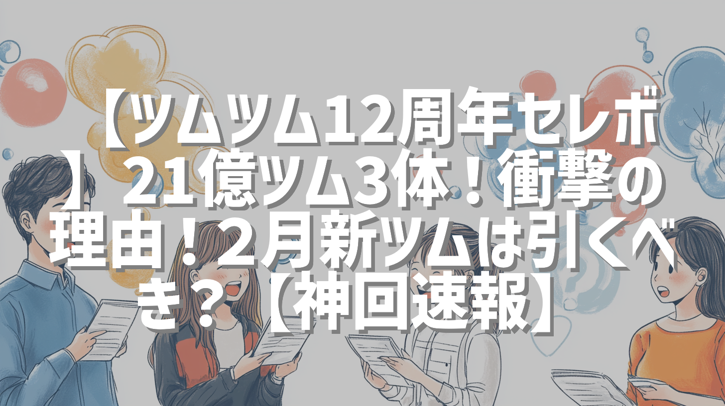 【ツムツム12周年セレボ】21億ツム3体！衝撃の理由！２月新ツムは引くべき？【神回速報】