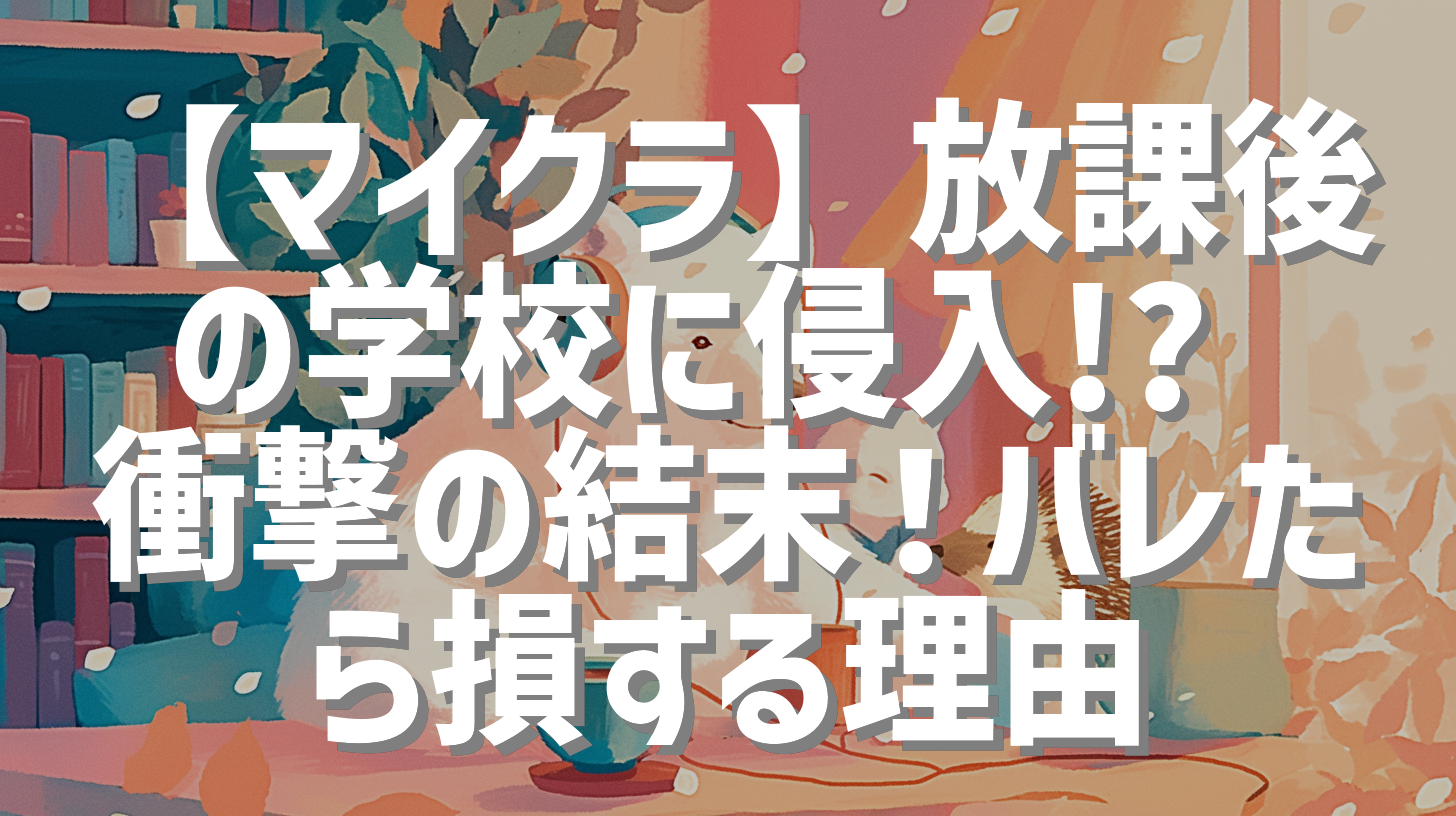 【マイクラ】放課後の学校に侵入!? 衝撃の結末！バレたら損する理由