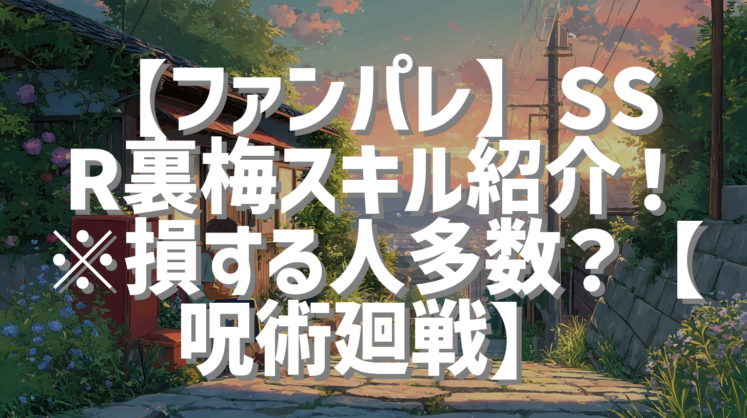 【ファンパレ】SSR裏梅スキル紹介！※損する人多数？【呪術廻戦】