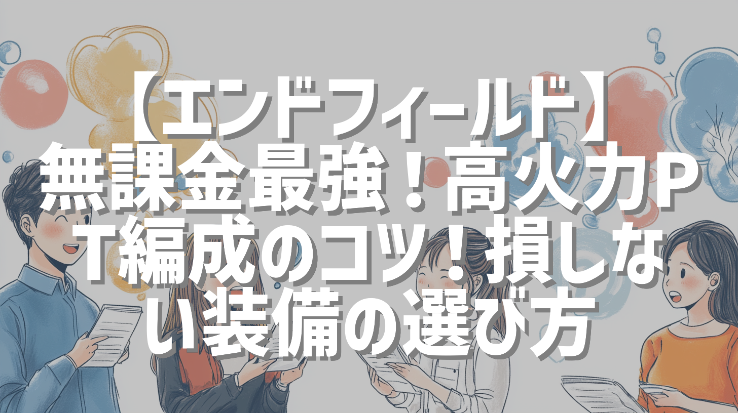 【エンドフィールド】無課金最強！高火力PT編成のコツ！損しない装備の選び方