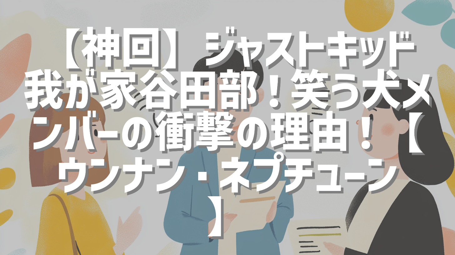 【神回】ジャストキッド我が家谷田部！笑う犬メンバーの衝撃の理由！【ウンナン・ネプチューン】