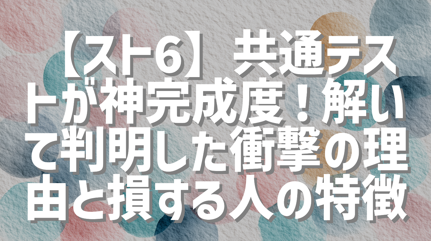 【スト6】共通テストが神完成度！解いて判明した衝撃の理由と損する人の特徴