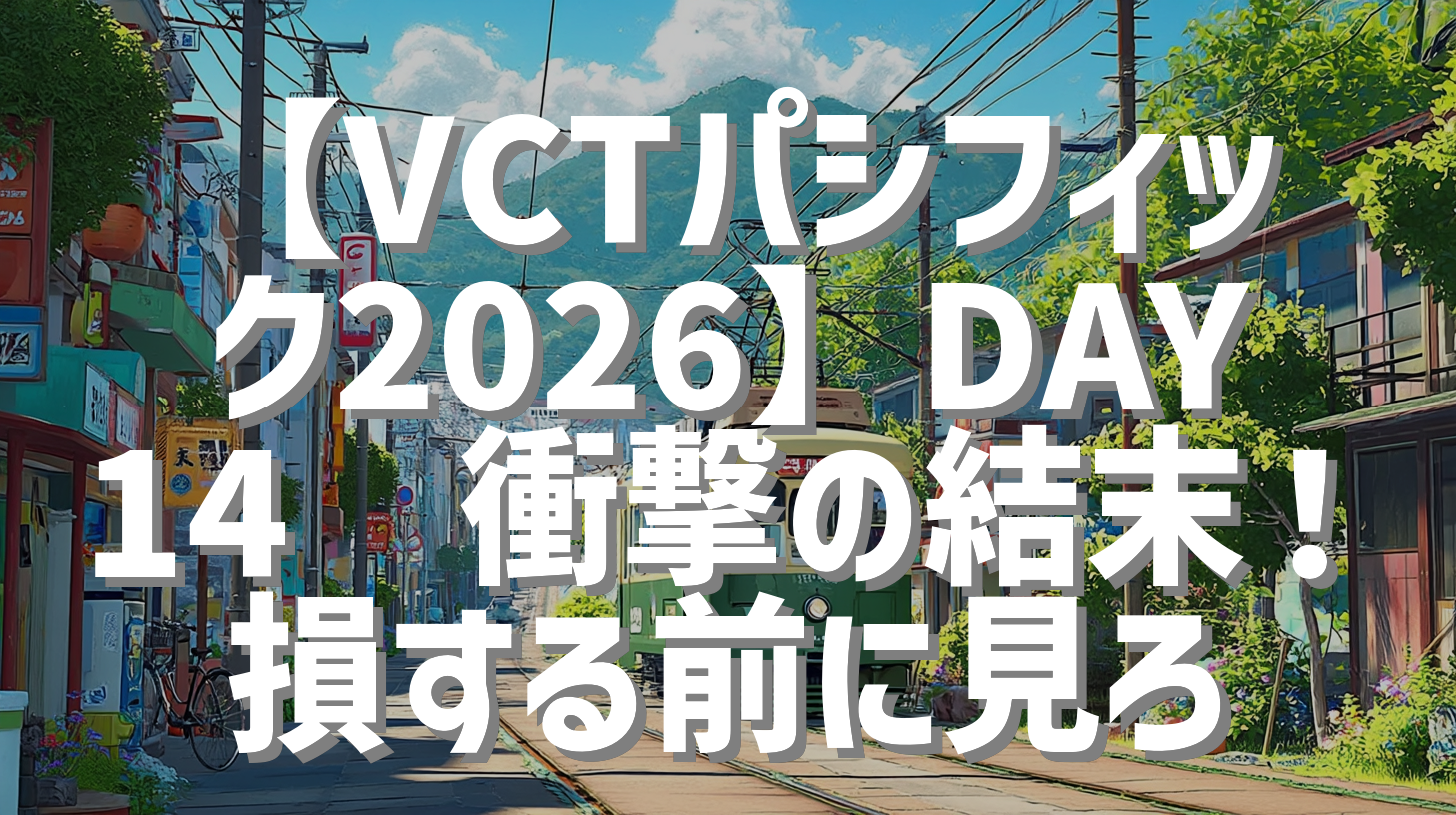 【VCTパシフィック2026】DAY14💥衝撃の結末！損する前に見ろ