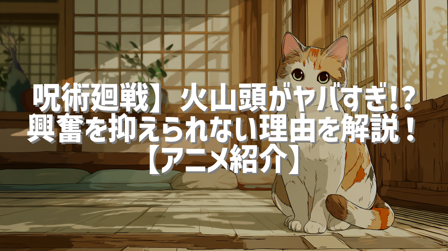 呪術廻戦】火山頭がヤバすぎ!? 興奮を抑えられない理由を解説！【アニメ紹介】