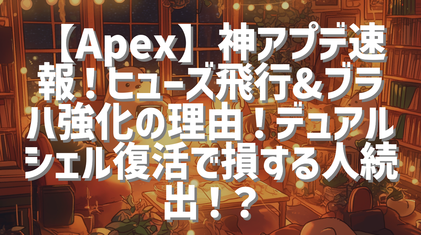 【Apex】神アプデ速報！ヒューズ飛行&ブラハ強化の理由！デュアルシェル復活で損する人続出！？