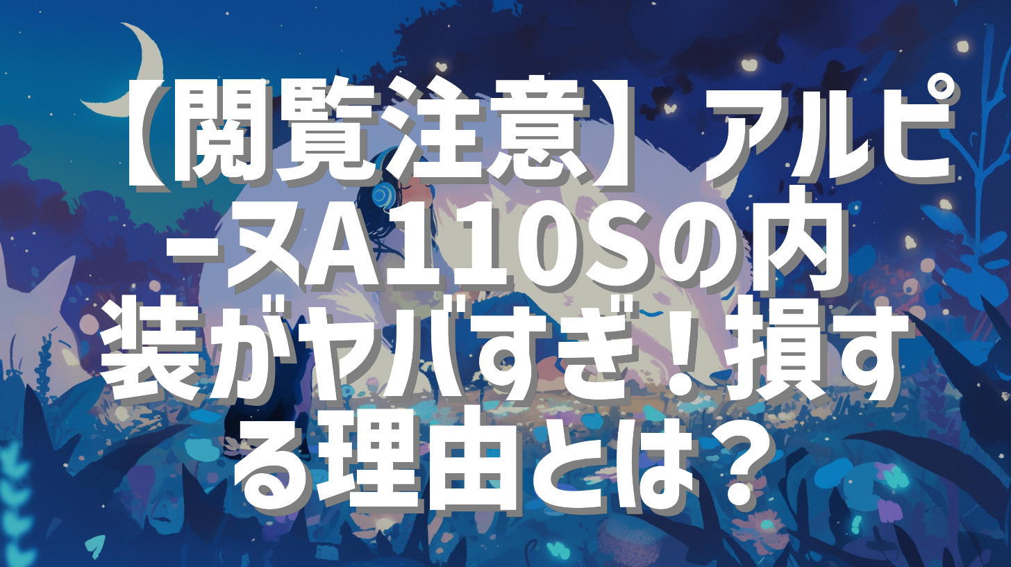 【閲覧注意】アルピーヌA110Sの内装がヤバすぎ！損する理由とは？