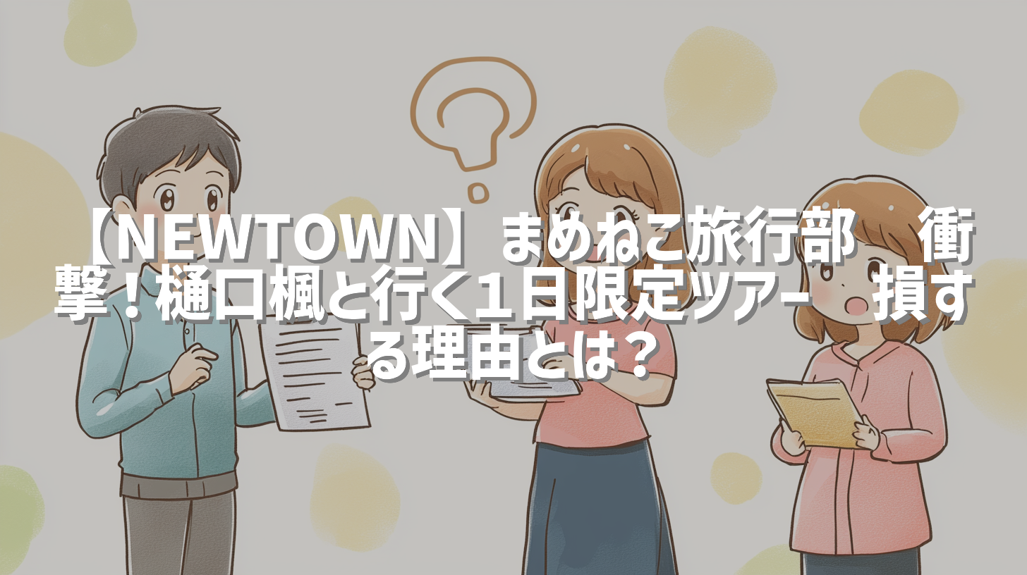 【NEWTOWN】まめねこ旅行部🐾衝撃！樋口楓と行く１日限定ツアー🚌損する理由とは？
