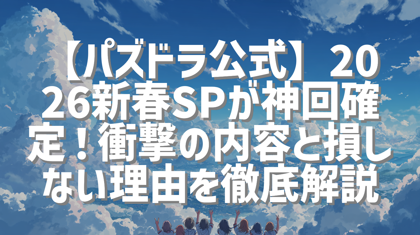 【パズドラ公式】2026新春SPが神回確定！衝撃の内容と損しない理由を徹底解説