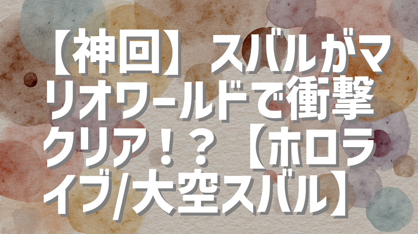 【神回】スバルがマリオワールドで衝撃クリア！？【ホロライブ/大空スバル】