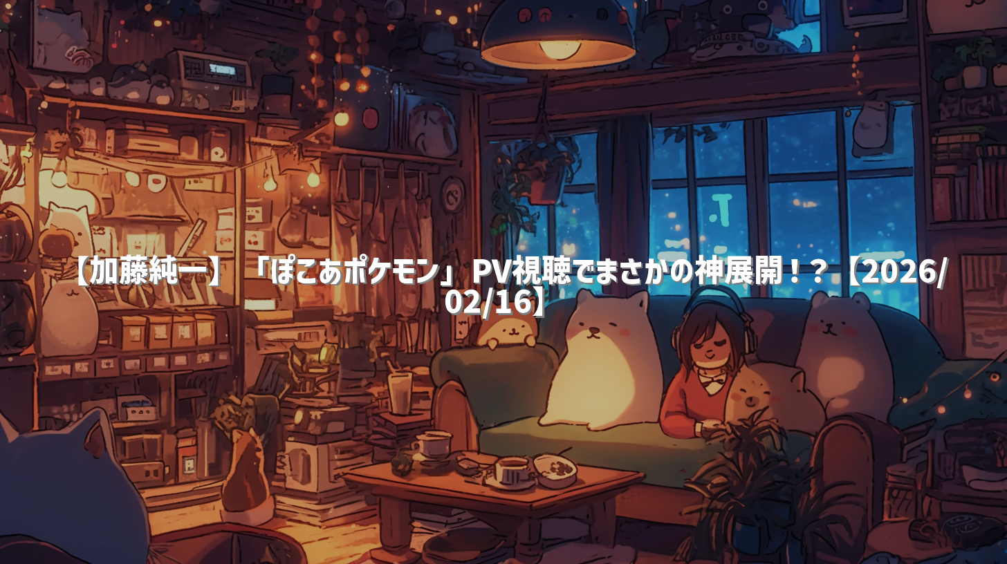【加藤純一】「ぽこあポケモン」PV視聴でまさかの神展開！？【2026/02/16】