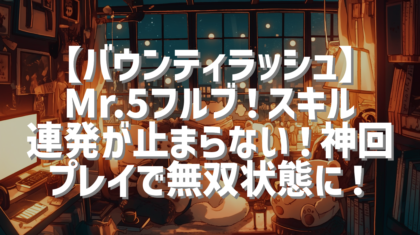 【バウンティラッシュ】Mr.5フルブ！スキル連発が止まらない！神回プレイで無双状態に！