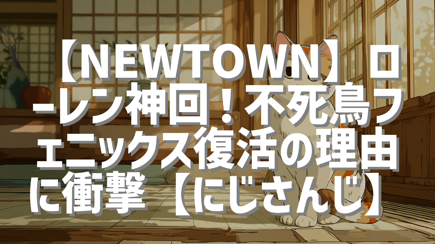 【NEWTOWN】ローレン神回！不死鳥フェニックス復活の理由に衝撃【にじさんじ】