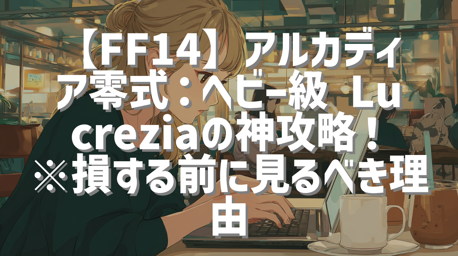 【FF14】アルカディア零式：ヘビー級 Lucreziaの神攻略！※損する前に見るべき理由