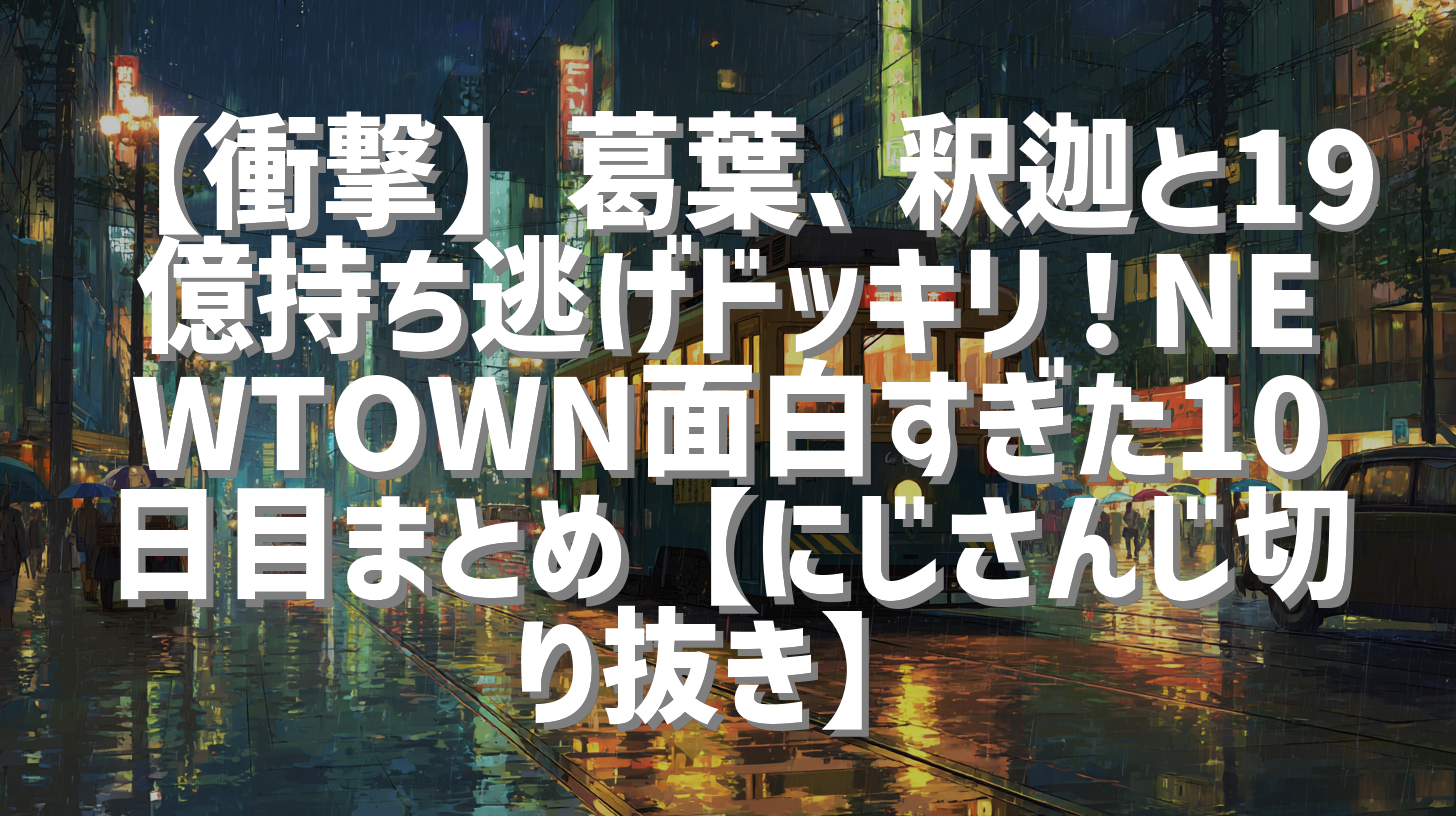 【衝撃】葛葉、釈迦と19億持ち逃げドッキリ！NEWTOWN面白すぎた10日目まとめ【にじさんじ切り抜き】