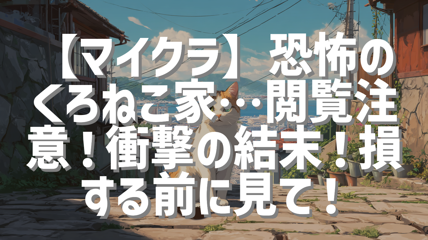 【マイクラ】恐怖のくろねこ家…閲覧注意！衝撃の結末！損する前に見て！