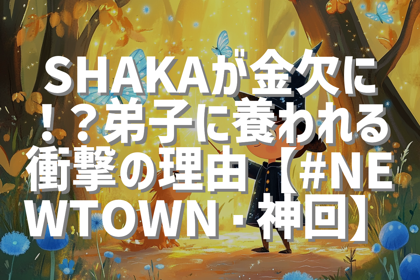 SHAKAが金欠に！？弟子に養われる衝撃の理由【#NEWTOWN・神回】