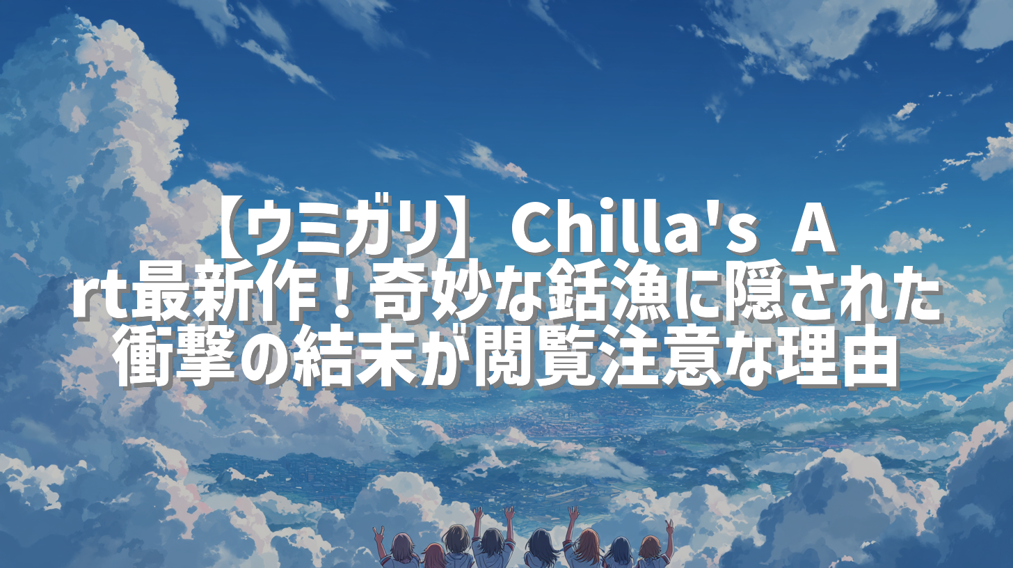 【ウミガリ】Chilla's Art最新作！奇妙な銛漁に隠された衝撃の結末が閲覧注意な理由