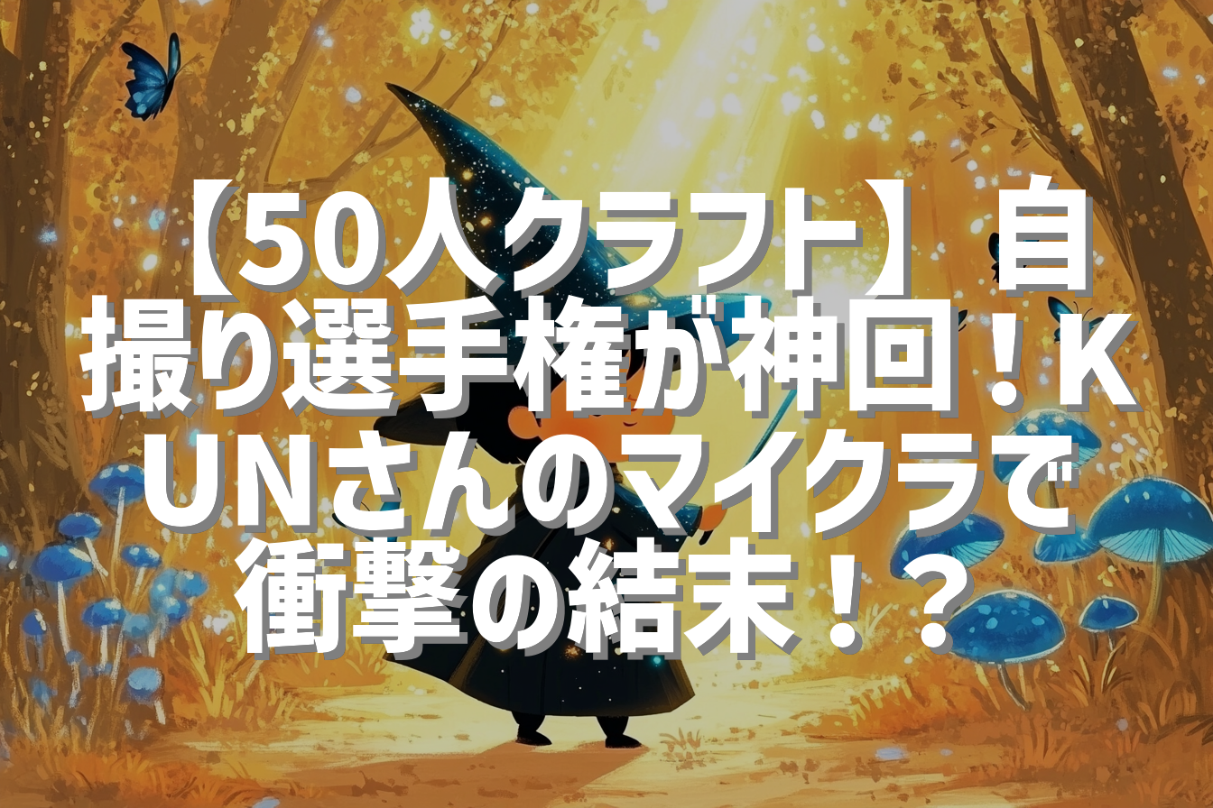 【50人クラフト】自撮り選手権が神回！KUNさんのマイクラで衝撃の結末！？
