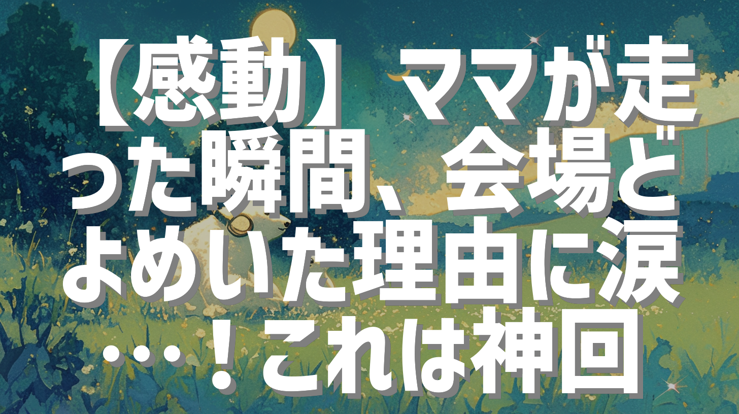 【感動】ママが走った瞬間、会場どよめいた理由に涙…！これは神回