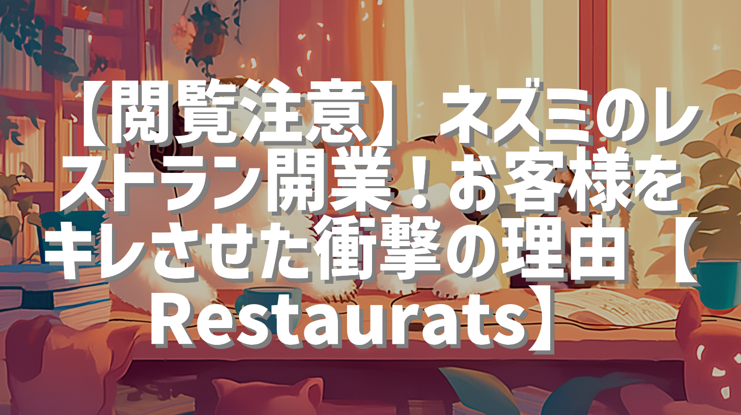 【閲覧注意】ネズミのレストラン開業！お客様をキレさせた衝撃の理由【Restaurats】
