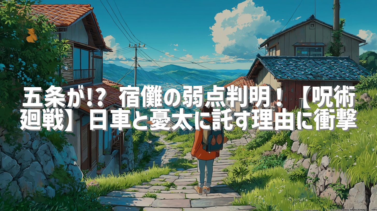 五条が!? 宿儺の弱点判明！【呪術廻戦】日車と憂太に託す理由に衝撃