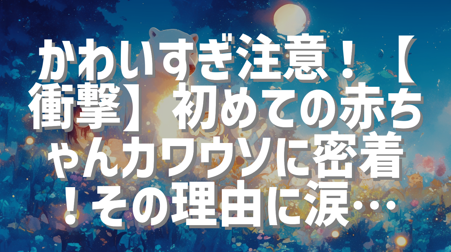 かわいすぎ注意！【衝撃】初めての赤ちゃんカワウソに密着！その理由に涙…