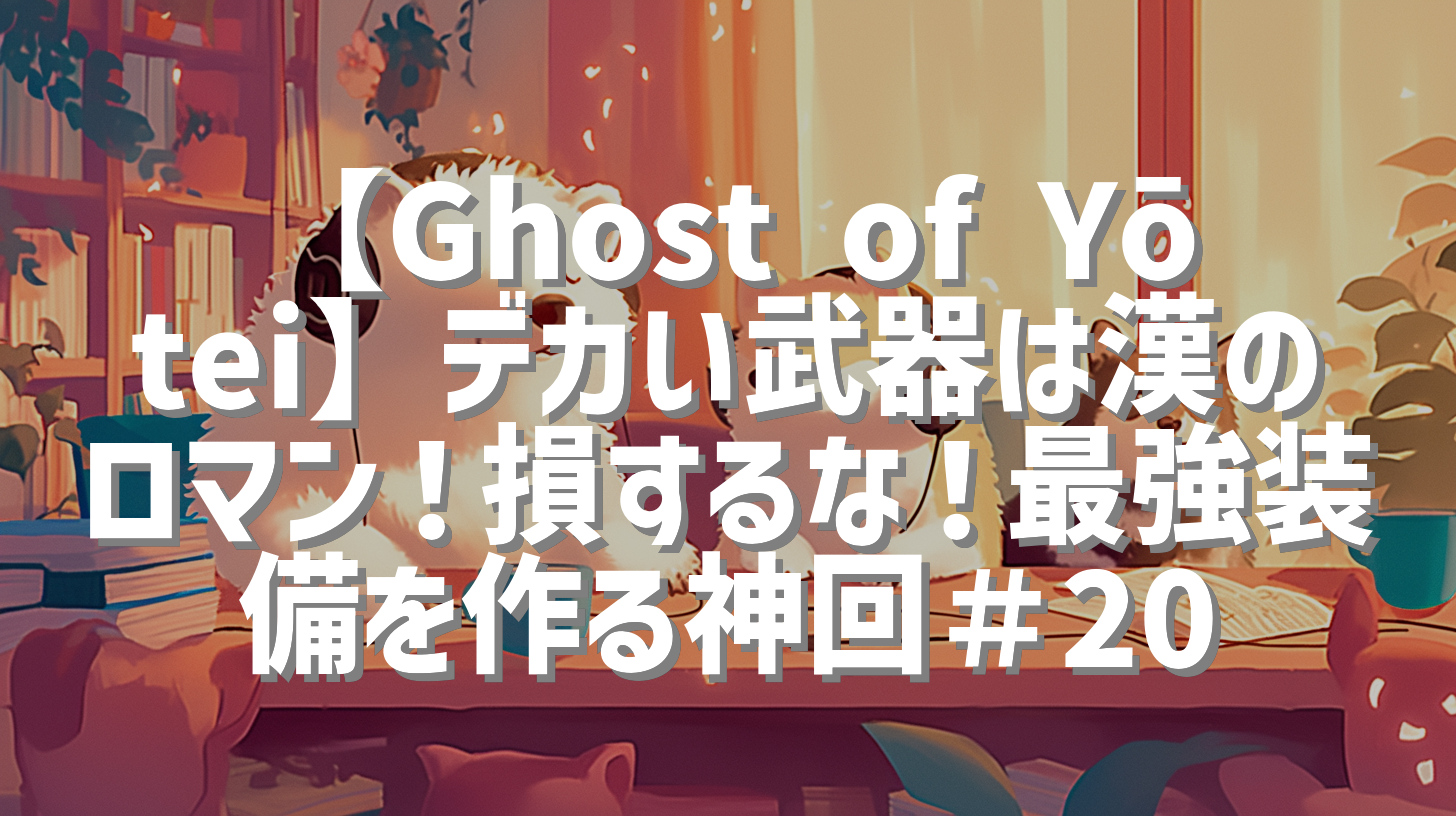 【Ghost of Yōtei】デカい武器は漢のロマン！損するな！最強装備を作る神回＃20
