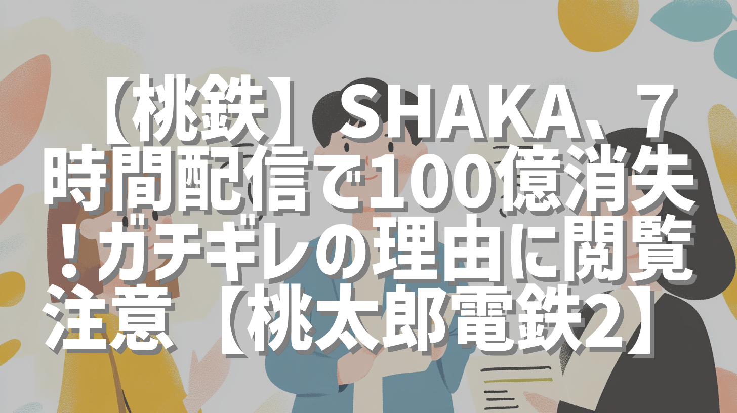 【桃鉄】SHAKA、7時間配信で100億消失！ガチギレの理由に閲覧注意【桃太郎電鉄2】