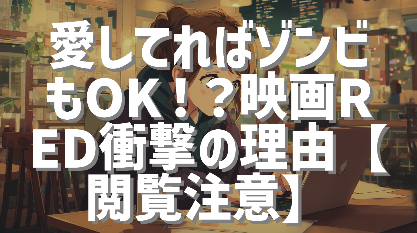 愛してればゾンビもOK！？映画RED衝撃の理由【閲覧注意】