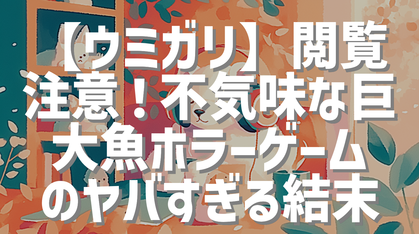 【ウミガリ】閲覧注意！不気味な巨大魚ホラーゲームのヤバすぎる結末