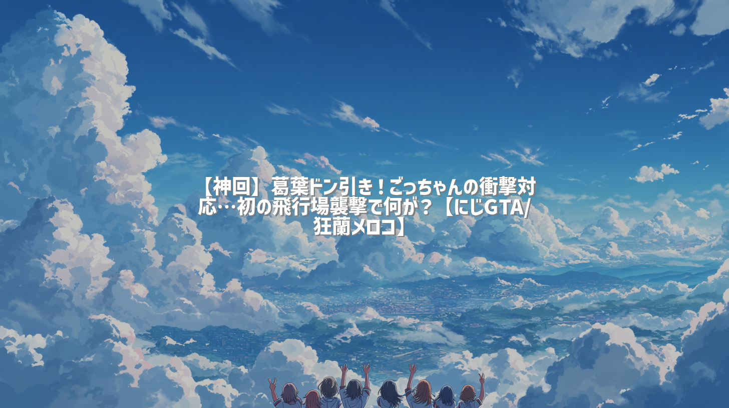 【神回】葛葉ドン引き！ごっちゃんの衝撃対応…初の飛行場襲撃で何が？【にじGTA/狂蘭メロコ】