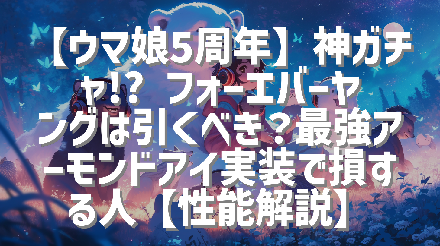 【ウマ娘5周年】神ガチャ!? フォーエバーヤングは引くべき？最強アーモンドアイ実装で損する人【性能解説】