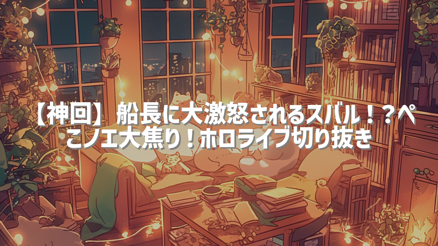 【神回】船長に大激怒されるスバル！？ぺこノエ大焦り！ホロライブ切り抜き