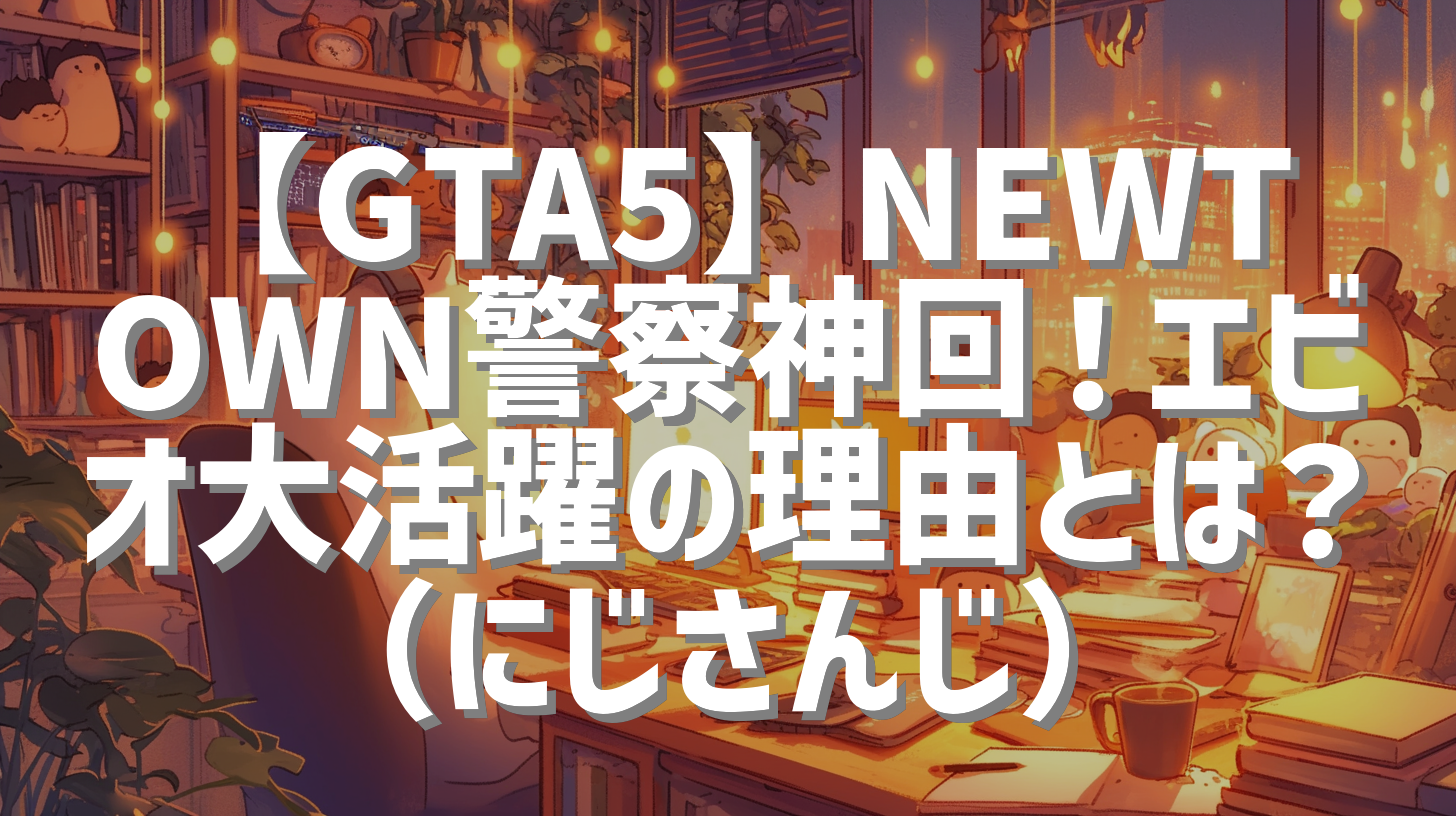 【GTA5】NEWTOWN警察神回！エビオ大活躍の理由とは？（にじさんじ）
