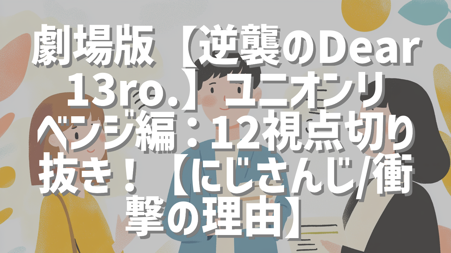 劇場版【逆襲のDear13ro.】ユニオンリベンジ編：12視点切り抜き！【にじさんじ/衝撃の理由】