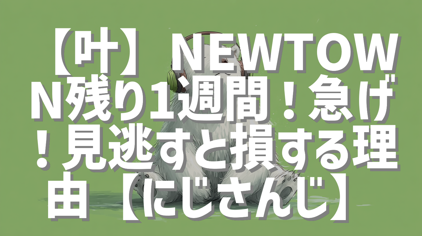 【叶】NEWTOWN残り1週間！急げ！見逃すと損する理由【にじさんじ】