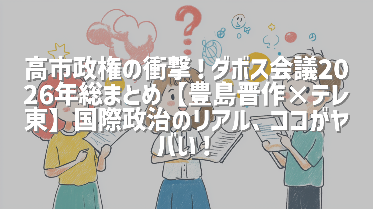 高市政権の衝撃！ダボス会議2026年総まとめ【豊島晋作×テレ東】国際政治のリアル、ココがヤバい！