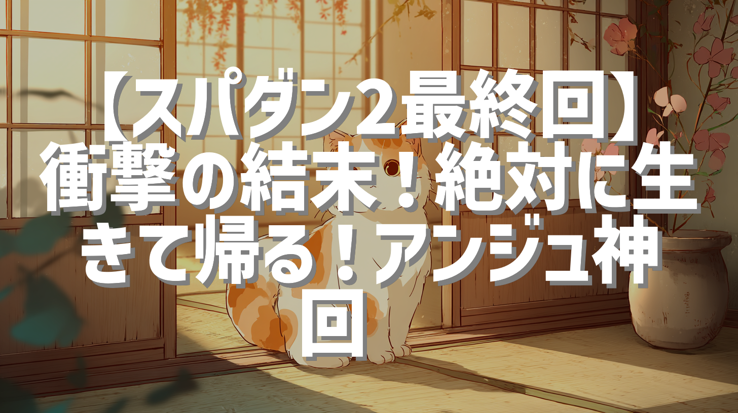 【スパダン2最終回】衝撃の結末！絶対に生きて帰る！アンジュ神回✨