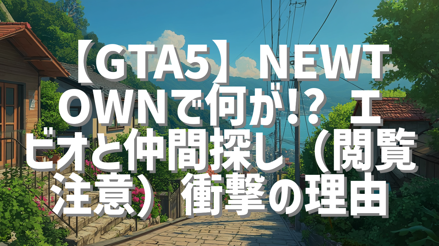 【GTA5】NEWTOWNで何が!? エビオと仲間探し（閲覧注意）衝撃の理由