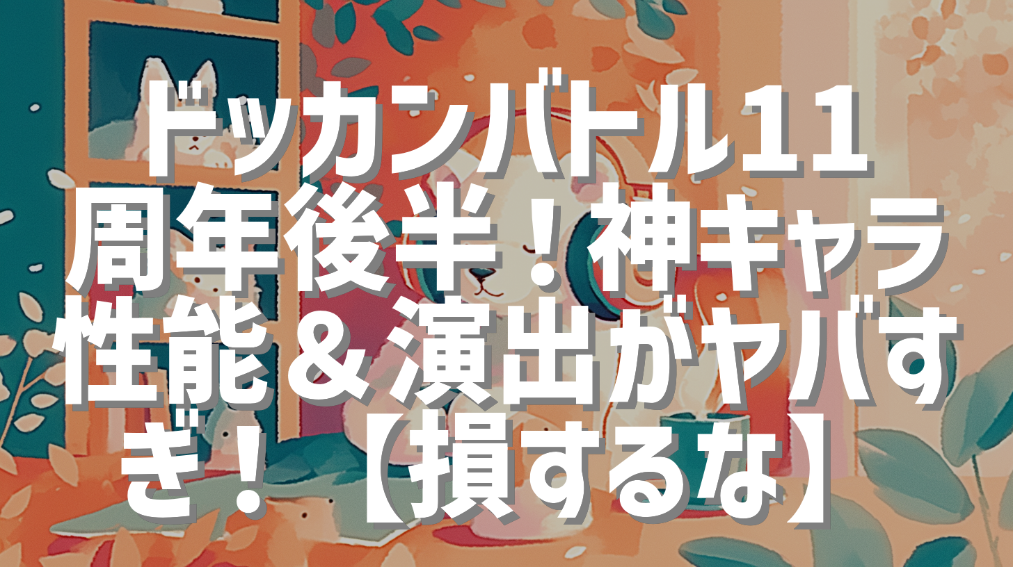 ドッカンバトル11周年後半！神キャラ性能＆演出がヤバすぎ！【損するな】