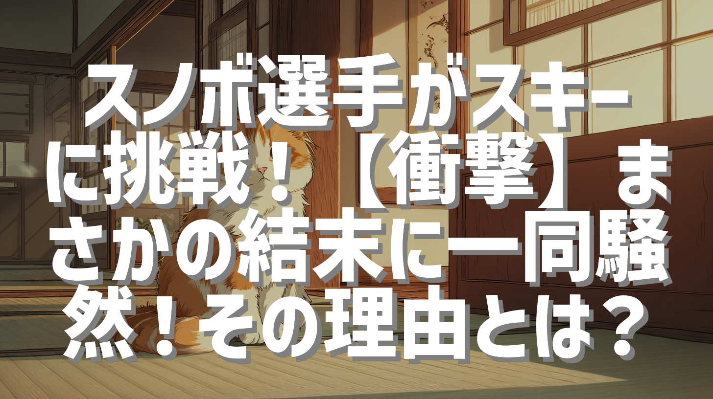 スノボ選手がスキーに挑戦！【衝撃】まさかの結末に一同騒然！その理由とは？