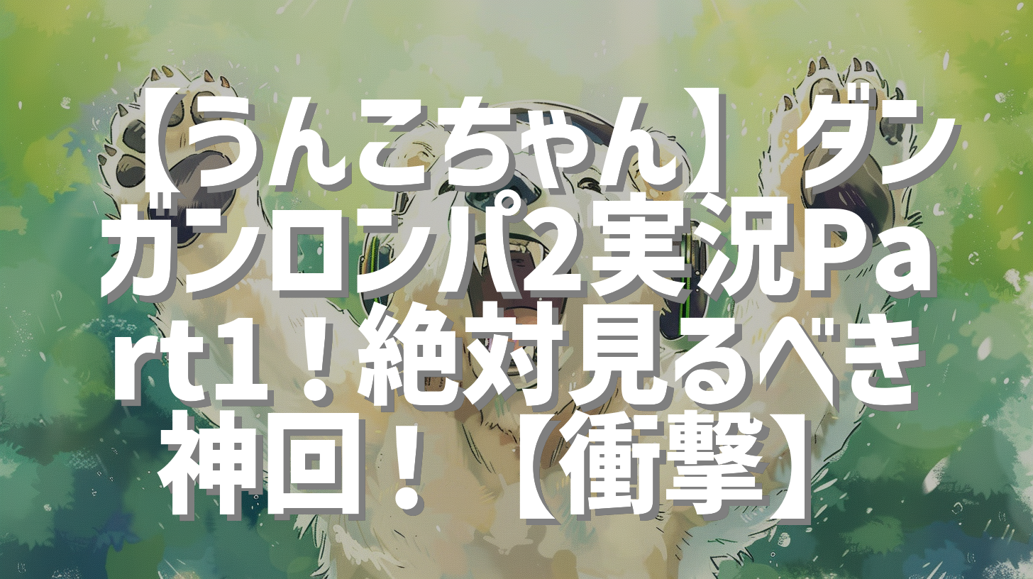 【うんこちゃん】ダンガンロンパ2実況Part1！絶対見るべき神回！【衝撃】