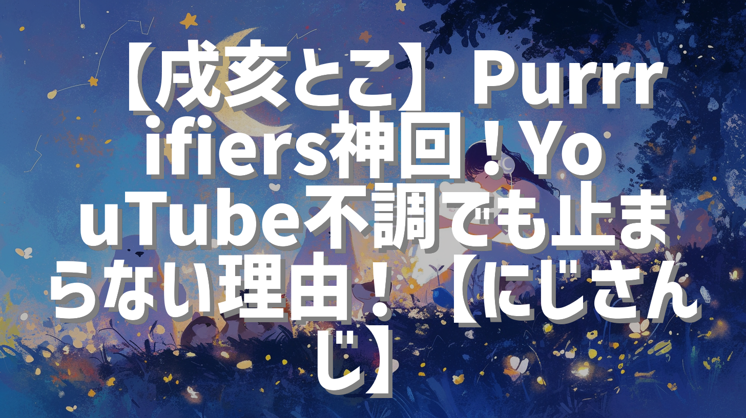 【戌亥とこ】Purrrifiers神回！YouTube不調でも止まらない理由！【にじさんじ】