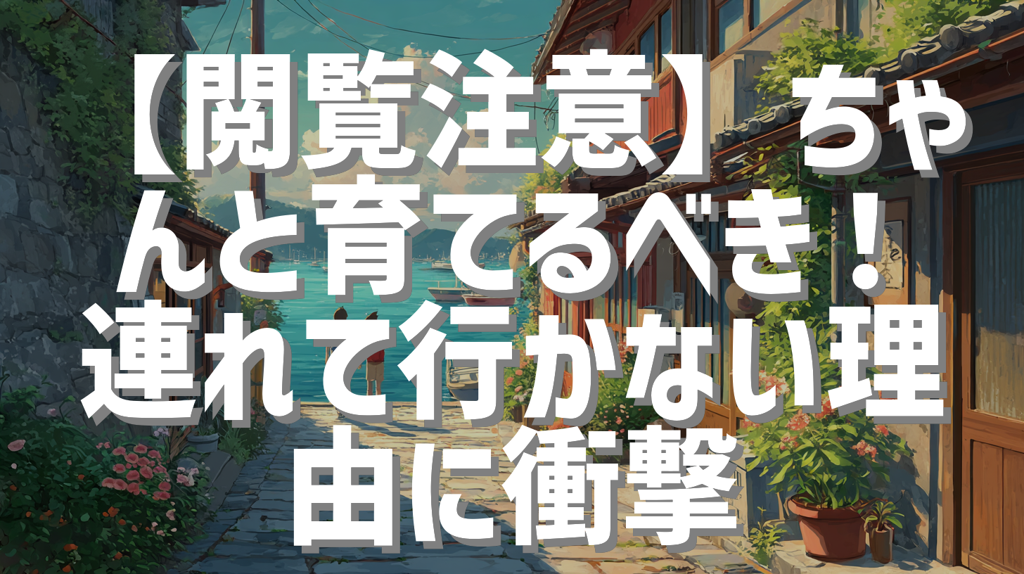 【閲覧注意】ちゃんと育てるべき！連れて行かない理由に衝撃